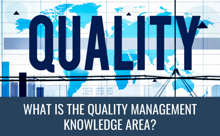  What Is The Quality Management Knowledge Area?